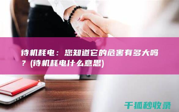 待机耗电：您知道它的危害有多大吗？ (待机耗电什么意思)