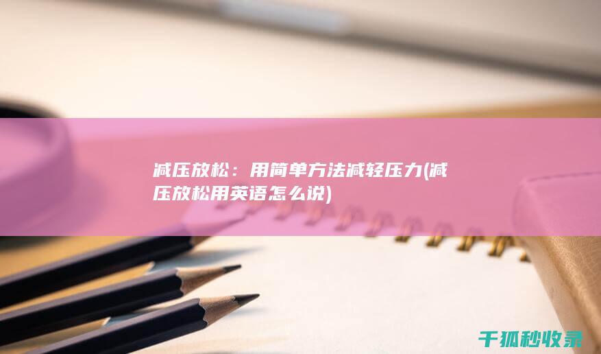 减压放松：用简单方法减轻压力 (减压放松用英语怎么说)