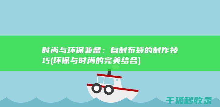 时尚与环保兼备：自制布袋的制作技巧 (环保与时尚的完美结合)