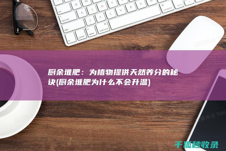 厨余堆肥：为植物提供天然养分的秘诀 (厨余堆肥为什么不会升温)