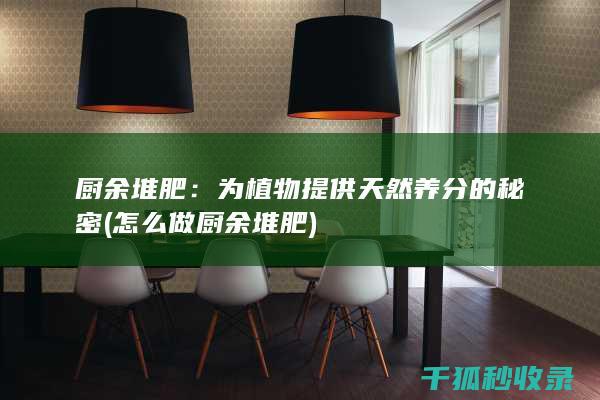 厨余堆肥：为植物提供天然养分的秘密 (怎么做厨余堆肥)