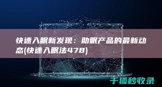 快速入眠新发现：助眠产品的最新动态 (快速入眠法478)