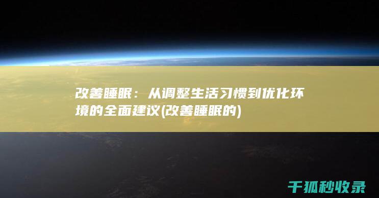 改善睡眠：从调整生活习惯到优化环境的全面建议 (改善睡眠的)